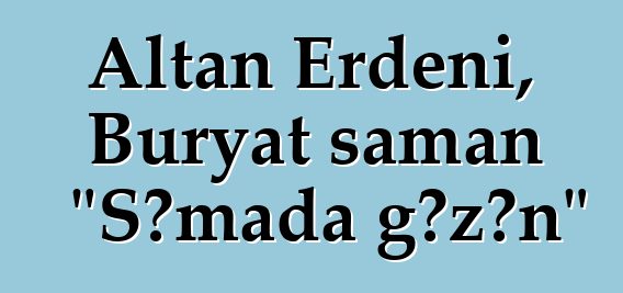 Altan Erdeni, Buryat şaman "Səmada gəzən"