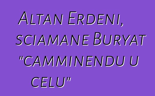 Altan Erdeni, sciamane Buryat "camminendu u celu"