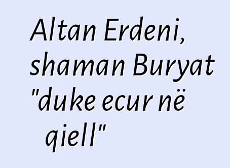 Altan Erdeni, shaman Buryat "duke ecur në qiell"