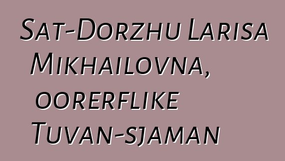 Sat-Dorzhu Larisa Mikhailovna, oorerflike Tuvan-sjaman