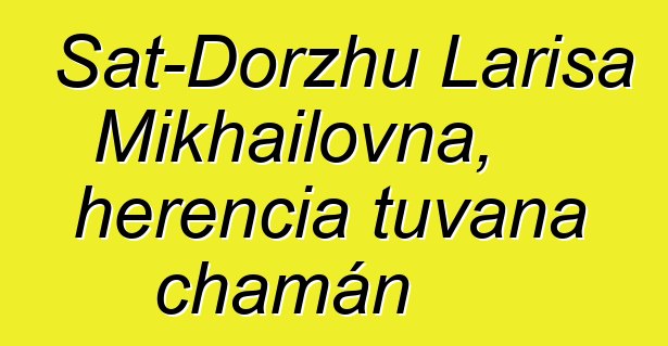 Sat-Dorzhu Larisa Mikhailovna, herencia tuvana chamán