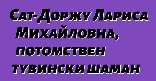 Сат-Доржу Лариса Михайловна, потомствен тувински шаман