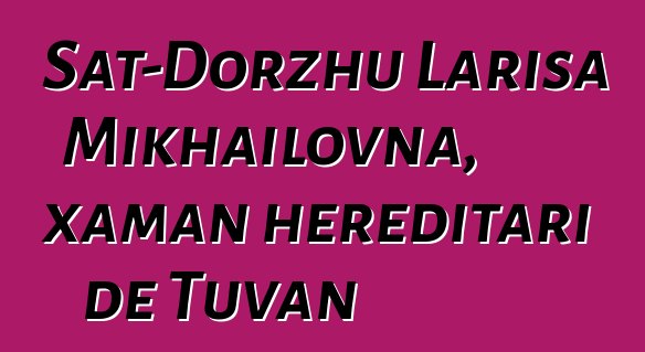 Sat-Dorzhu Larisa Mikhailovna, xaman hereditari de Tuvan