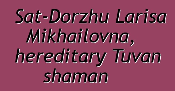 Sat-Dorzhu Larisa Mikhailovna, hereditary Tuvan shaman