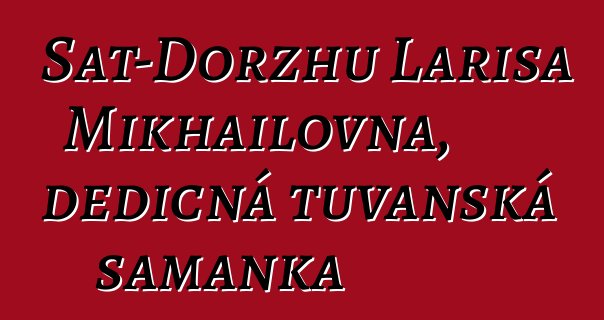 Sat-Dorzhu Larisa Mikhailovna, dědičná tuvanská šamanka