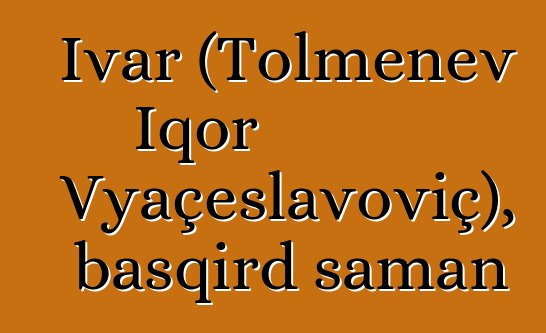 İvar (Tolmenev İqor Vyaçeslavoviç), başqırd şaman