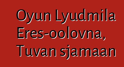 Oyun Lyudmila Eres-oolovna, Tuvan sjamaan