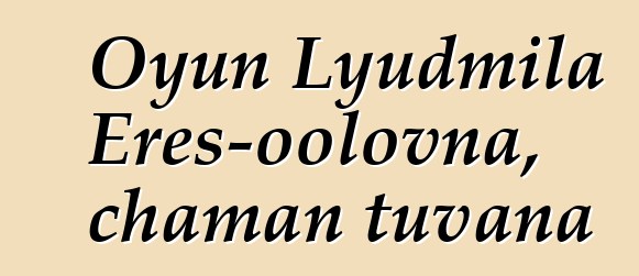 Oyun Lyudmila Eres-oolovna, chaman tuvana