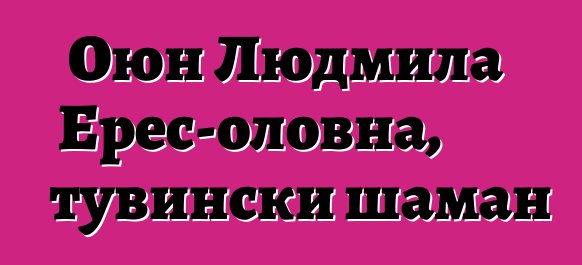 Оюн Людмила Ерес-оловна, тувински шаман