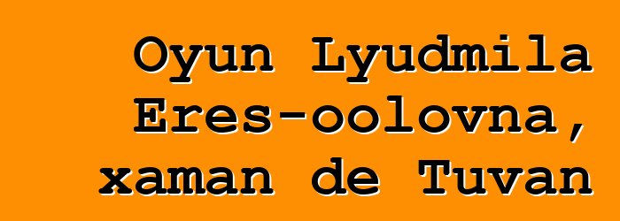 Oyun Lyudmila Eres-oolovna, xaman de Tuvan