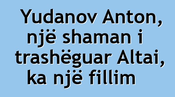 Yudanov Anton, një shaman i trashëguar Altai, ka një fillim