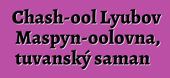 Chash-ool Lyubov Maspyn-oolovna, tuvanský šaman