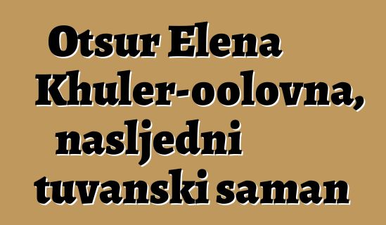 Otsur Elena Khuler-oolovna, nasljedni tuvanski šaman