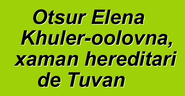 Otsur Elena Khuler-oolovna, xaman hereditari de Tuvan