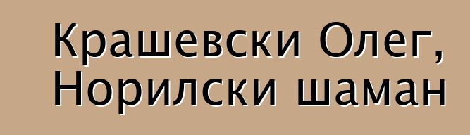 Крашевски Олег, Норилски шаман