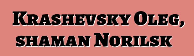 Krashevsky Oleg, shaman Norilsk