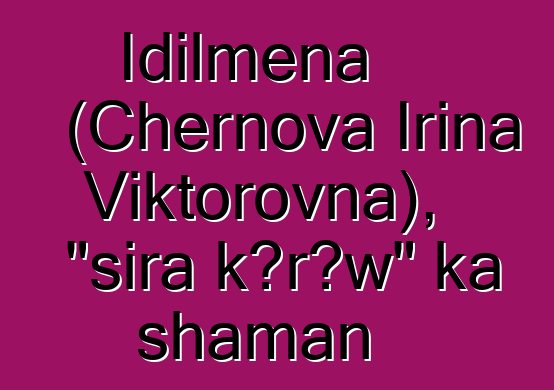 Idilmena (Chernova Irina Viktorovna), "sira kɔrɔw" ka shaman