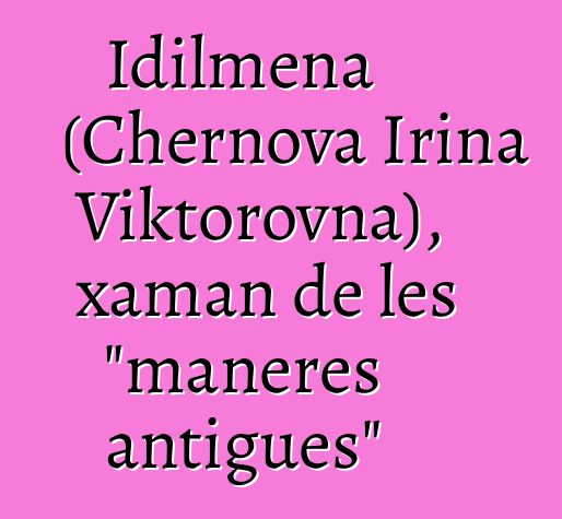 Idilmena (Chernova Irina Viktorovna), xaman de les "maneres antigues"