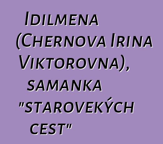 Idilmena (Chernova Irina Viktorovna), šamanka "starověkých cest"