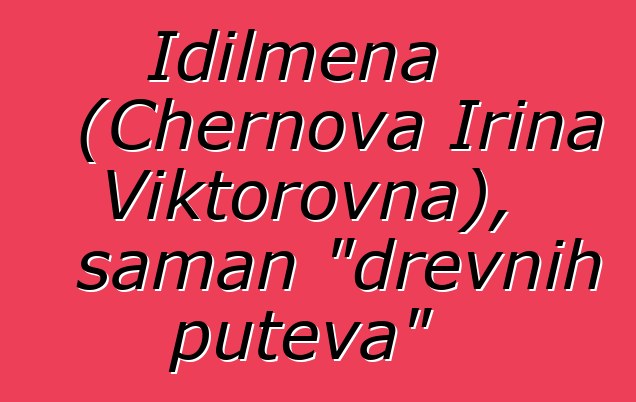 Idilmena (Chernova Irina Viktorovna), šaman "drevnih puteva"