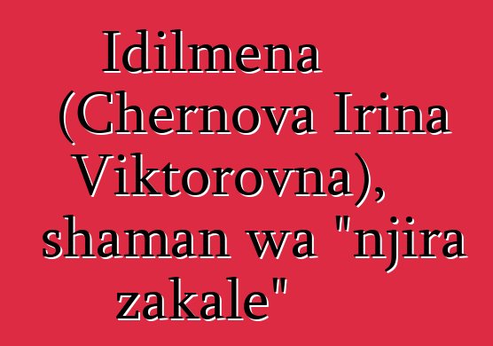 Idilmena (Chernova Irina Viktorovna), shaman wa "njira zakale"