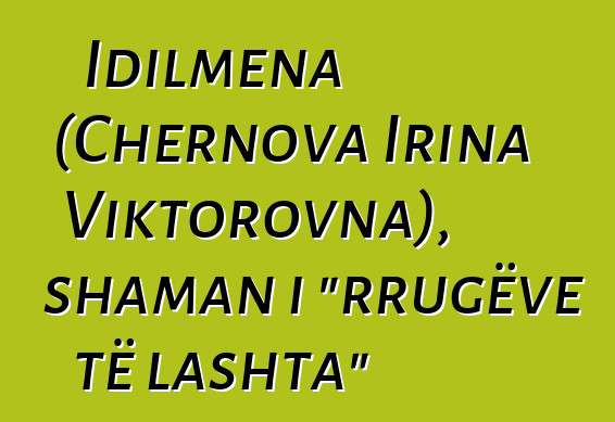 Idilmena (Chernova Irina Viktorovna), shaman i "rrugëve të lashta"