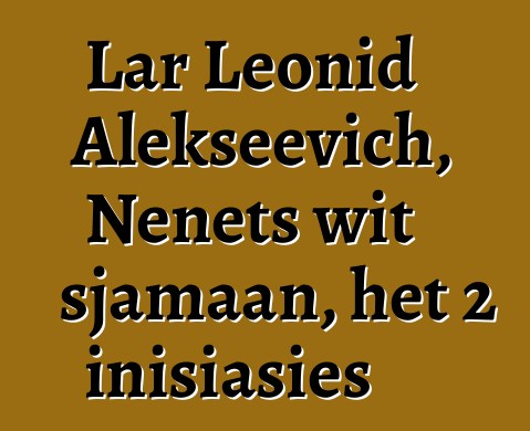 Lar Leonid Alekseevich, Nenets wit sjamaan, het 2 inisiasies