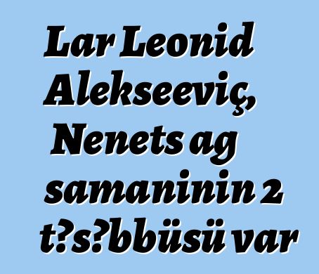 Lar Leonid Alekseeviç, Nenets ağ şamanının 2 təşəbbüsü var