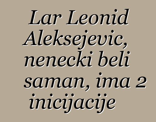 Lar Leonid Aleksejevič, nenecki beli šaman, ima 2 inicijacije