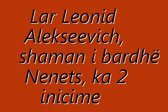 Lar Leonid Alekseevich, shaman i bardhë Nenets, ka 2 inicime