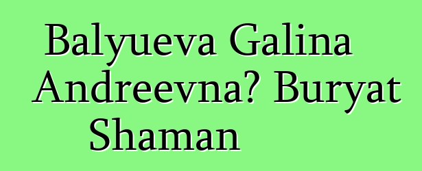 Balyueva Galina Andreevna، Buryat Shaman