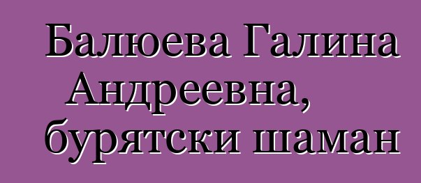 Балюева Галина Андреевна, бурятски шаман