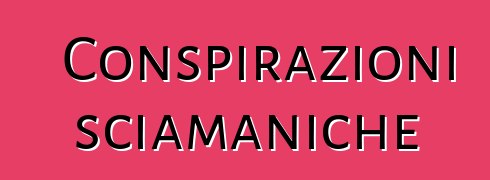 Conspirazioni sciamaniche