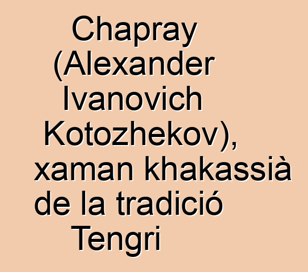 Chapray (Alexander Ivanovich Kotozhekov), xaman khakassià de la tradició Tengri