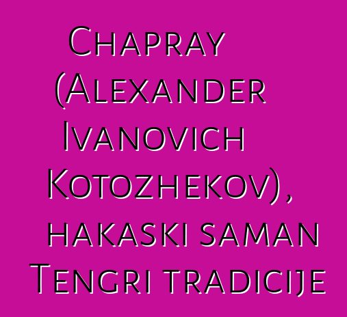 Chapray (Alexander Ivanovich Kotozhekov), hakaski šaman Tengri tradicije