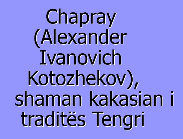 Chapray (Alexander Ivanovich Kotozhekov), shaman kakasian i traditës Tengri