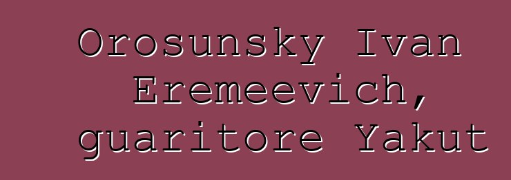 Orosunsky Ivan Eremeevich, guaritore Yakut