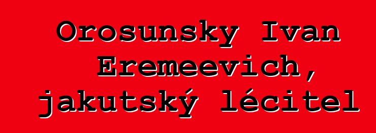 Orosunsky Ivan Eremeevich, jakutský léčitel