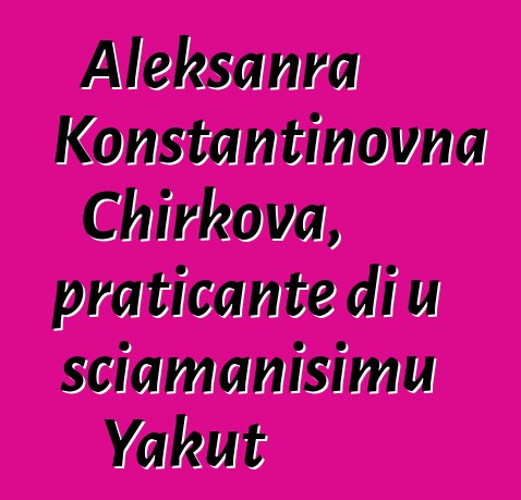 Aleksanra Konstantinovna Chirkova, praticante di u sciamanisimu Yakut