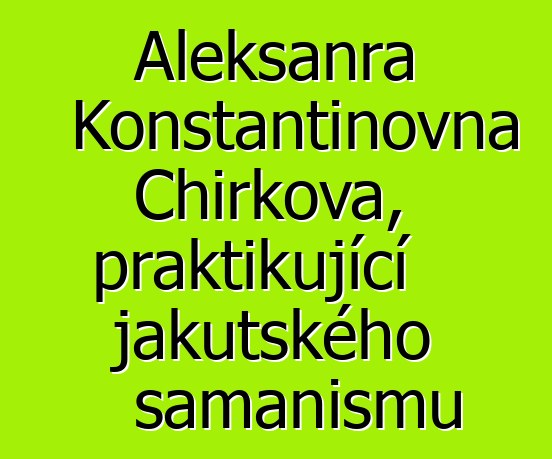 Aleksanra Konstantinovna Chirkova, praktikující jakutského šamanismu