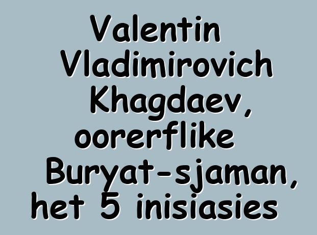 Valentin Vladimirovich Khagdaev, oorerflike Buryat-sjaman, het 5 inisiasies