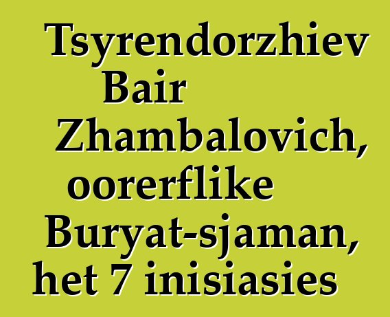 Tsyrendorzhiev Bair Zhambalovich, oorerflike Buryat-sjaman, het 7 inisiasies