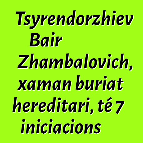 Tsyrendorzhiev Bair Zhambalovich, xaman buriat hereditari, té 7 iniciacions