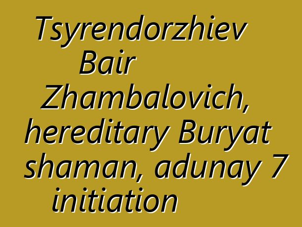 Tsyrendorzhiev Bair Zhambalovich, hereditary Buryat shaman, adunay 7 initiation