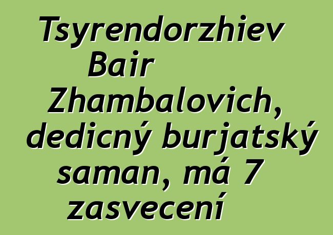 Tsyrendorzhiev Bair Zhambalovich, dědičný burjatský šaman, má 7 zasvěcení