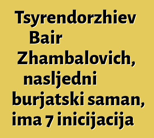 Tsyrendorzhiev Bair Zhambalovich, nasljedni burjatski šaman, ima 7 inicijacija