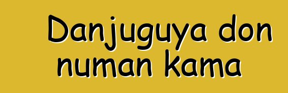 Danjuguya don ɲuman kama