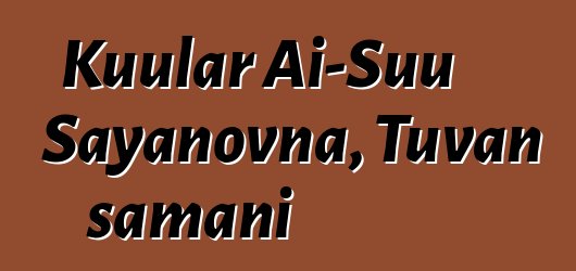 Kuular Ai-Suu Sayanovna, Tuvan şamanı