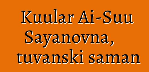 Kuular Ai-Suu Sayanovna, tuvanski šaman