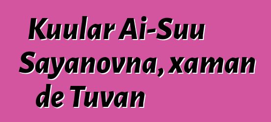 Kuular Ai-Suu Sayanovna, xaman de Tuvan